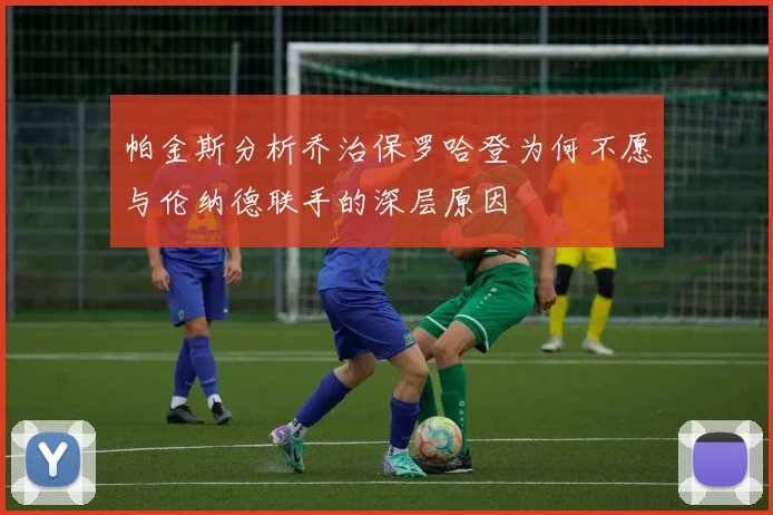 帕金斯分析乔治保罗哈登为何不愿与伦纳德联手的深层原因