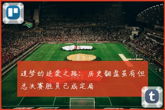 追梦的逆袭之路：历史翻盘虽有但总决赛胜负已成定局